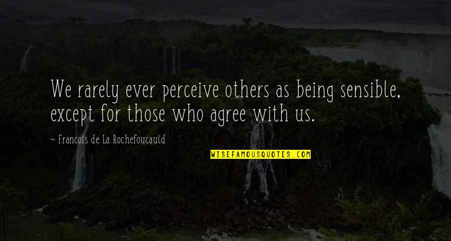 Captain Mcallister Quotes By Francois De La Rochefoucauld: We rarely ever perceive others as being sensible,