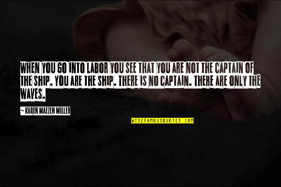 Captain Miller Quotes By Karen Maezen Miller: When you go into labor you see that Captain Miller Quotes By Karen Maezen Miller: When you go into labor you see that