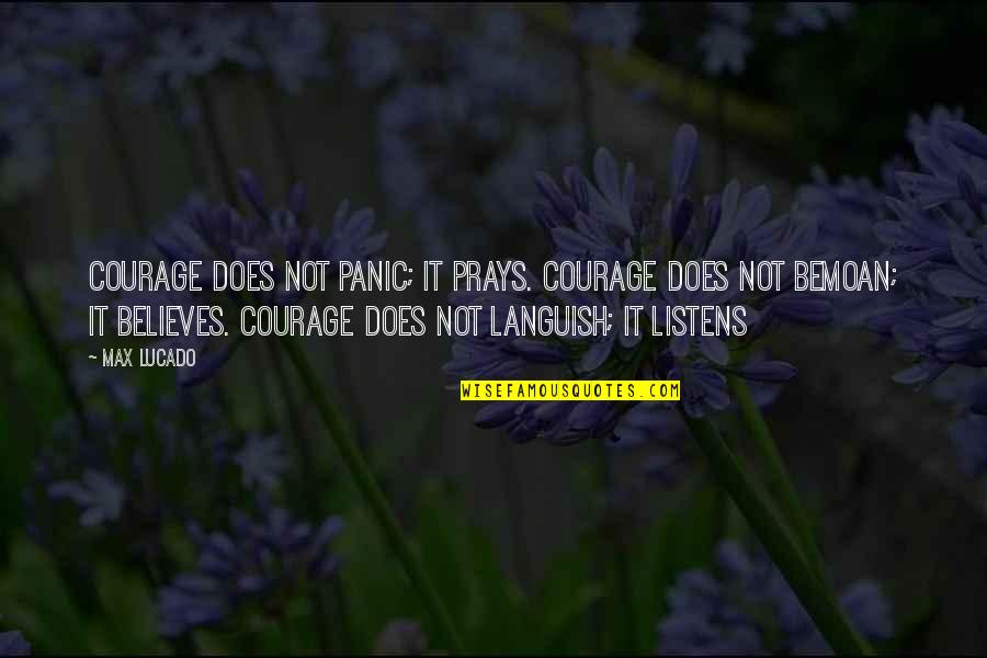 Captain Miller Quotes By Max Lucado: Courage does not panic; it prays. Courage does Captain Miller Quotes By Max Lucado: Courage does not panic; it prays. Courage does