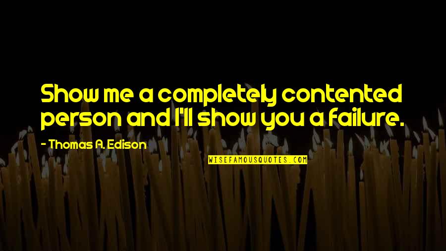 Captain Morgan Quotes By Thomas A. Edison: Show me a completely contented person and I'll