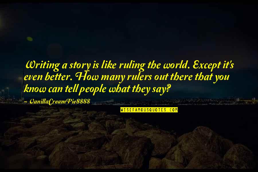 Captain Morgan Quotes By VanillaCreamPie8888: Writing a story is like ruling the world.