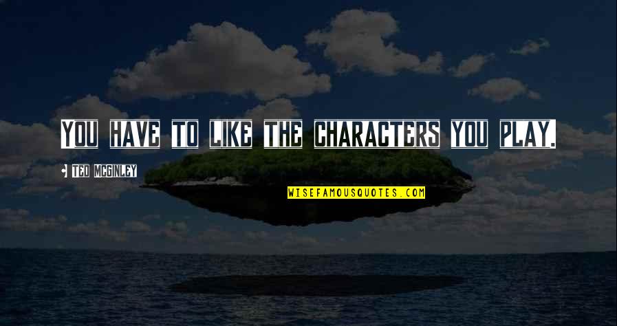 Captain Murphy Quotes By Ted McGinley: You have to like the characters you play. Captain Murphy Quotes By Ted McGinley: You have to like the characters you play.