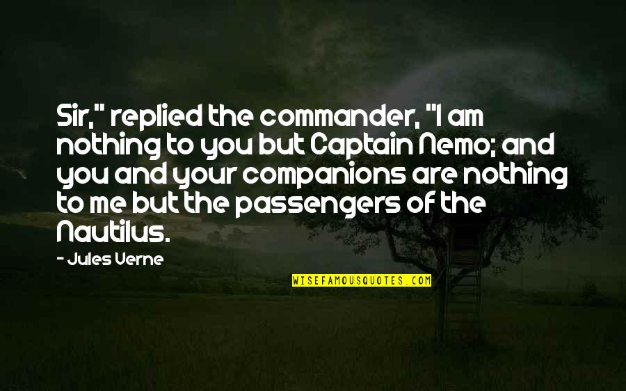 Captain Nemo Quotes By Jules Verne: Sir," replied the commander, "I am nothing to