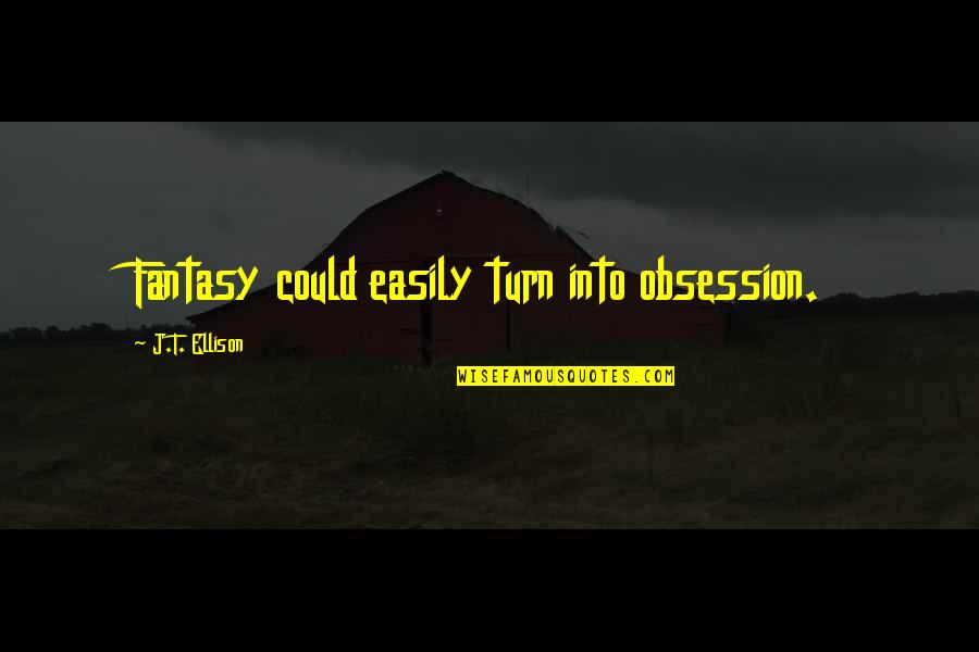 Captain Nothing Quotes By J.T. Ellison: Fantasy could easily turn into obsession.