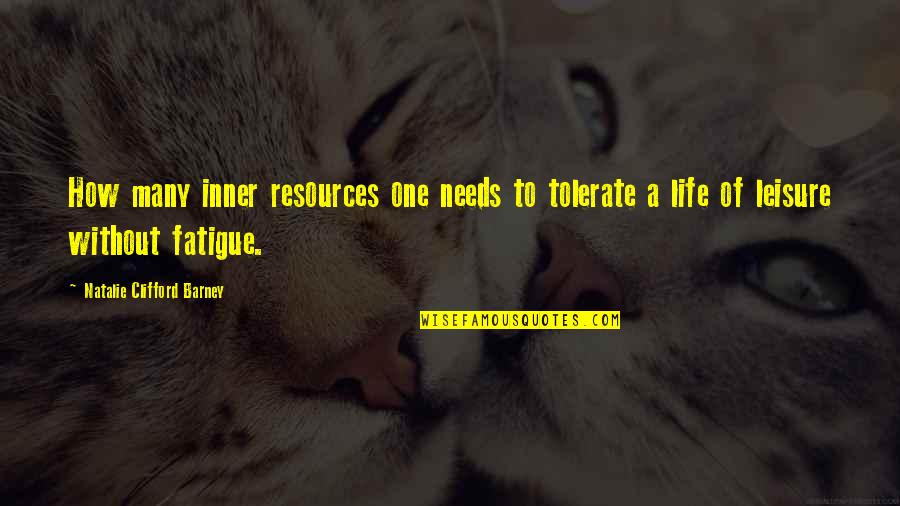Captain Oates Quotes By Natalie Clifford Barney: How many inner resources one needs to tolerate