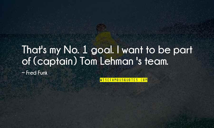 Captain Of A Team Quotes By Fred Funk: That's my No. 1 goal. I want to