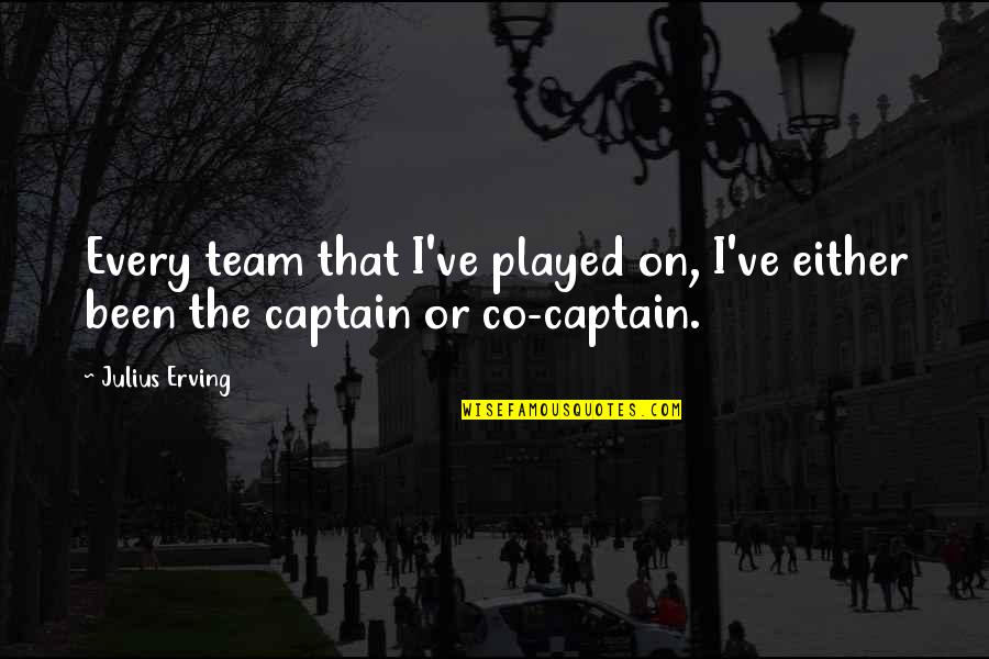 Captain Of A Team Quotes By Julius Erving: Every team that I've played on, I've either