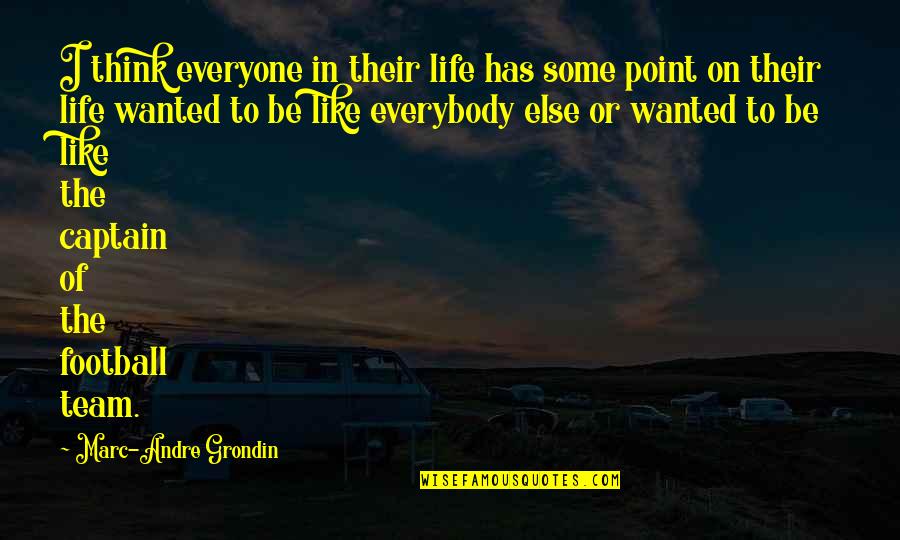 Captain Of A Team Quotes By Marc-Andre Grondin: I think everyone in their life has some