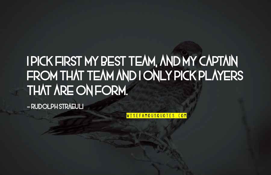 Captain Of A Team Quotes By Rudolph Straeuli: I pick first my best team, and my