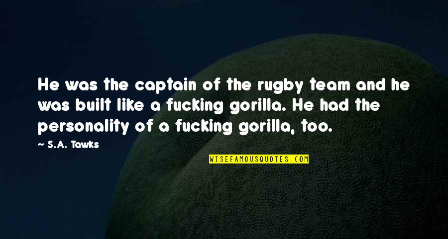 Captain Of A Team Quotes By S.A. Tawks: He was the captain of the rugby team