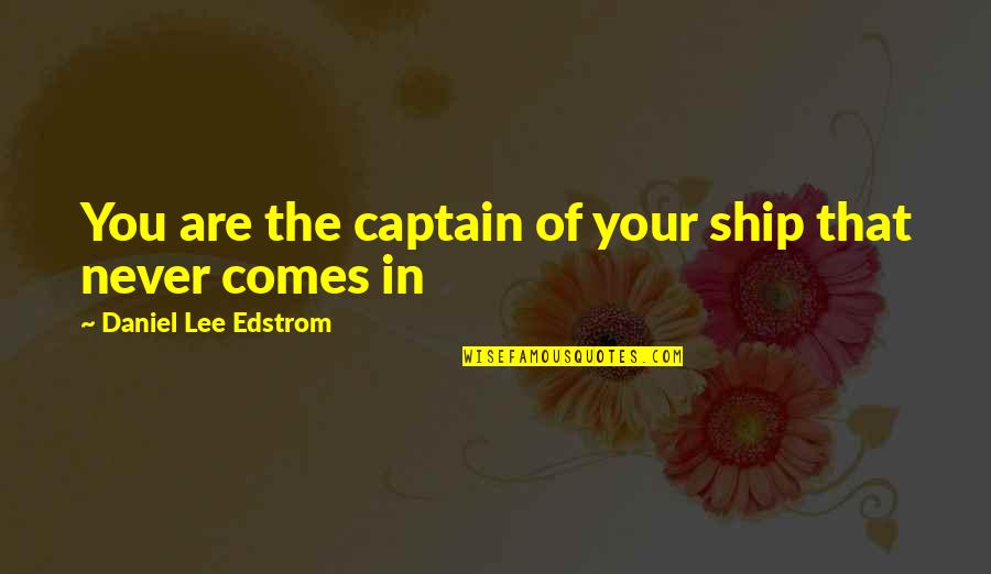 Captain Of My Own Ship Quotes By Daniel Lee Edstrom: You are the captain of your ship that