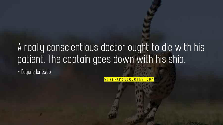 Captain Of My Own Ship Quotes By Eugene Ionesco: A really conscientious doctor ought to die with