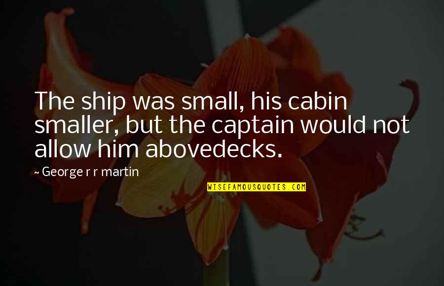 Captain Of My Own Ship Quotes By George R R Martin: The ship was small, his cabin smaller, but