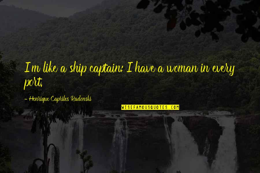 Captain Of My Own Ship Quotes By Henrique Capriles Radonski: I'm like a ship captain: I have a