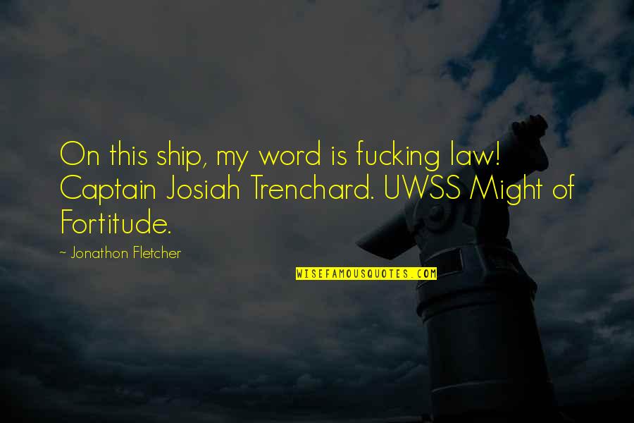 Captain Of My Own Ship Quotes By Jonathon Fletcher: On this ship, my word is fucking law!
