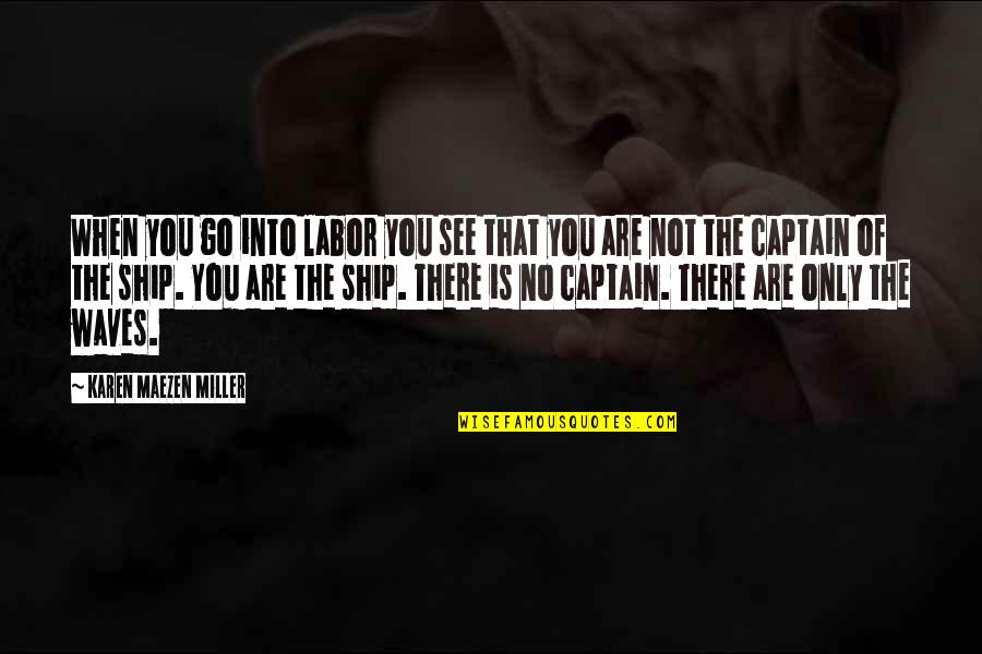 Captain Of My Own Ship Quotes By Karen Maezen Miller: When you go into labor you see that