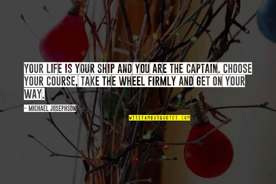 Captain Of My Own Ship Quotes By Michael Josephson: Your life is your ship and you are