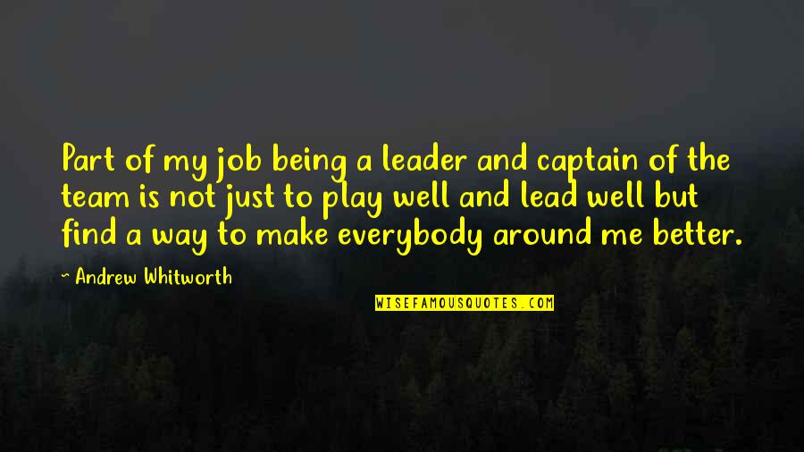 Captain Of The Team Quotes By Andrew Whitworth: Part of my job being a leader and Captain Of The Team Quotes By Andrew Whitworth: Part of my job being a leader and