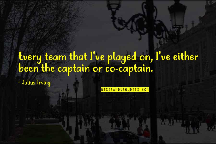 Captain Of The Team Quotes By Julius Erving: Every team that I've played on, I've either