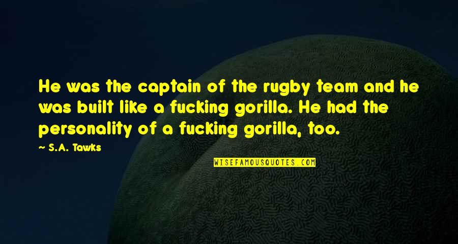 Captain Of The Team Quotes By S.A. Tawks: He was the captain of the rugby team Captain Of The Team Quotes By S.A. Tawks: He was the captain of the rugby team