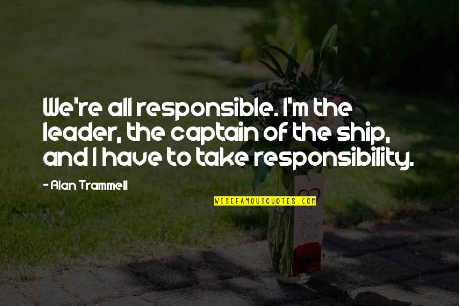 Captain Of Your Ship Quotes By Alan Trammell: We're all responsible. I'm the leader, the captain
