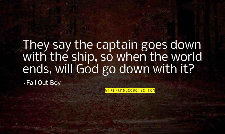 Captain Of Your Ship Quotes By Fall Out Boy: They say the captain goes down with the