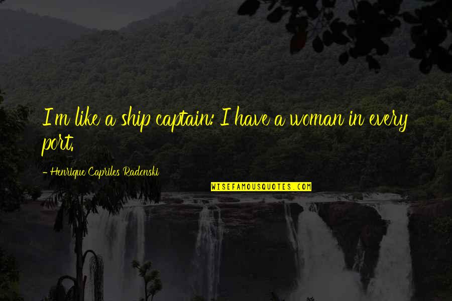 Captain Of Your Ship Quotes By Henrique Capriles Radonski: I'm like a ship captain: I have a
