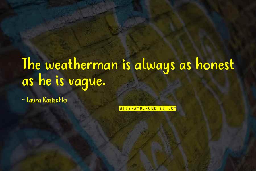 Captain Price Famous Quotes By Laura Kasischke: The weatherman is always as honest as he Captain Price Famous Quotes By Laura Kasischke: The weatherman is always as honest as he