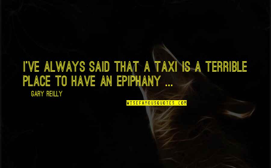 Captain Price Multiplayer Quotes By Gary Reilly: I've always said that a taxi is a