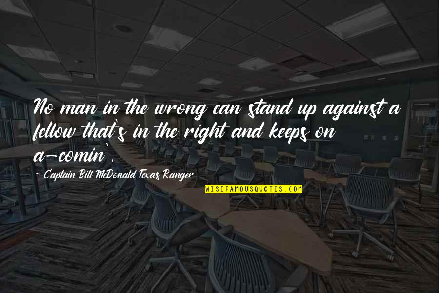 Captain Quotes By Captain Bill McDonald Texas Ranger: No man in the wrong can stand up