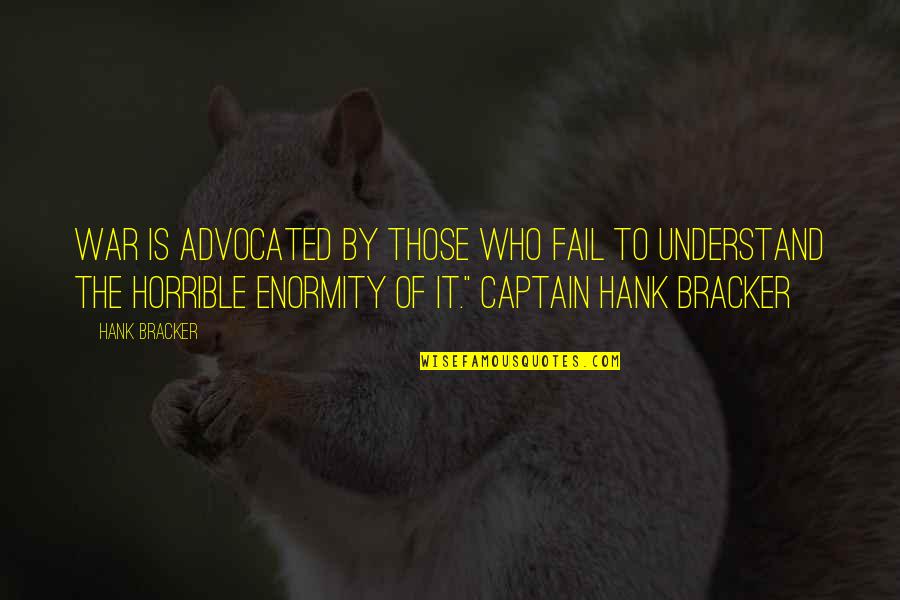 Captain Quotes By Hank Bracker: War is advocated by those who fail to