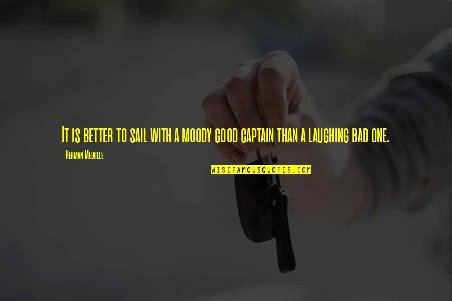 Captain Quotes By Herman Melville: It is better to sail with a moody