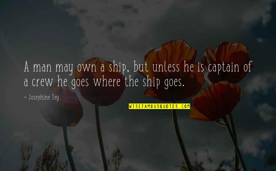 Captain Quotes By Josephine Tey: A man may own a ship, but unless