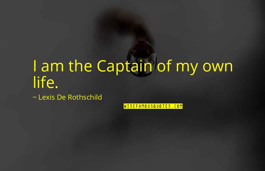 Captain Quotes By Lexis De Rothschild: I am the Captain of my own life.