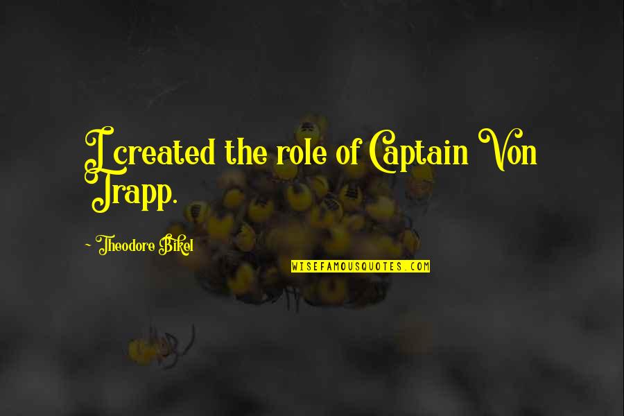 Captain Quotes By Theodore Bikel: I created the role of Captain Von Trapp.