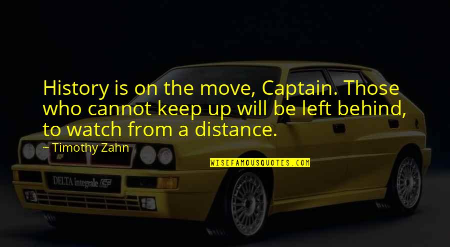 Captain Quotes By Timothy Zahn: History is on the move, Captain. Those who