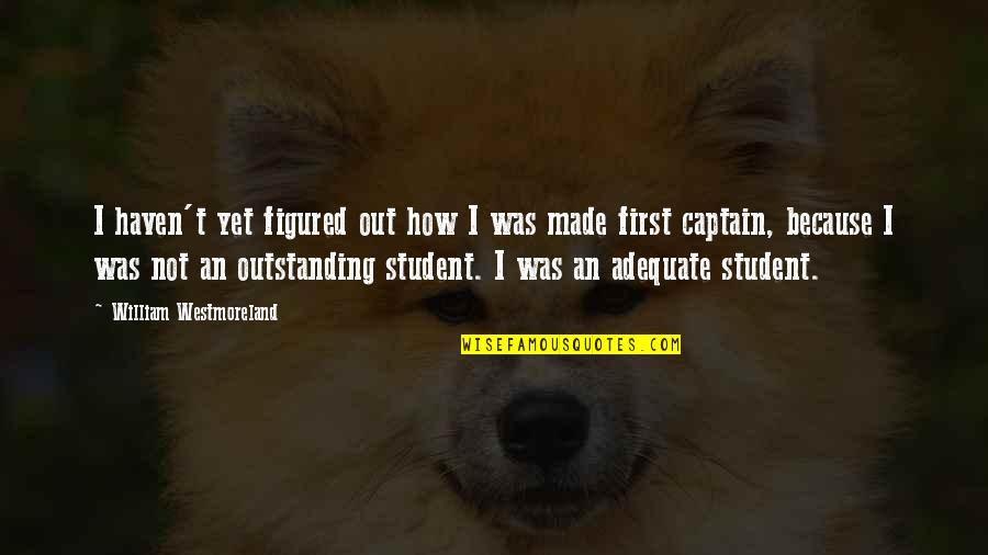 Captain Quotes By William Westmoreland: I haven't yet figured out how I was