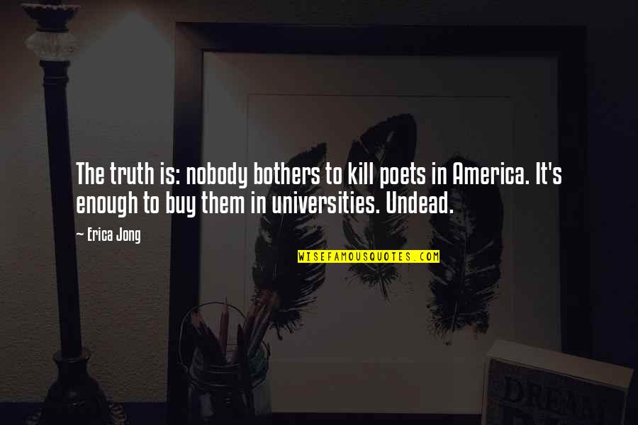 Captain Ray Holt Quotes By Erica Jong: The truth is: nobody bothers to kill poets Captain Ray Holt Quotes By Erica Jong: The truth is: nobody bothers to kill poets