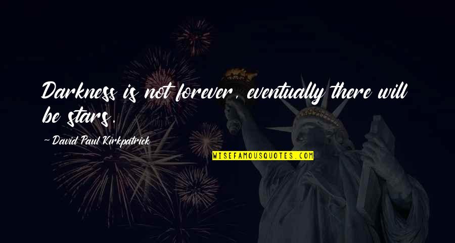 Captain Rhodes Quotes By David Paul Kirkpatrick: Darkness is not forever, eventually there will be Captain Rhodes Quotes By David Paul Kirkpatrick: Darkness is not forever, eventually there will be
