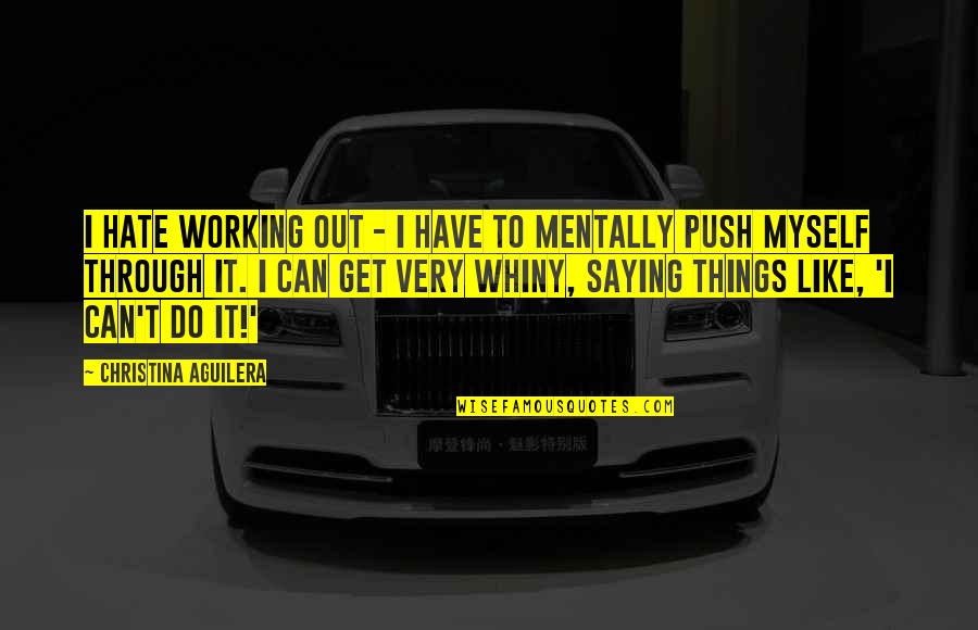 Captain Scarlet Mysterons Quotes By Christina Aguilera: I hate working out - I have to
