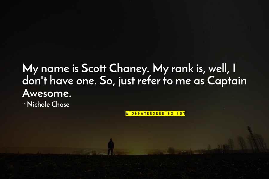 Captain Scott Quotes By Nichole Chase: My name is Scott Chaney. My rank is,