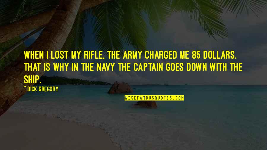 Captain Ship Quotes By Dick Gregory: When I lost my rifle, the Army charged