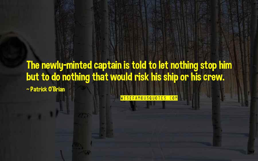 Captain Ship Quotes By Patrick O'Brian: The newly-minted captain is told to let nothing