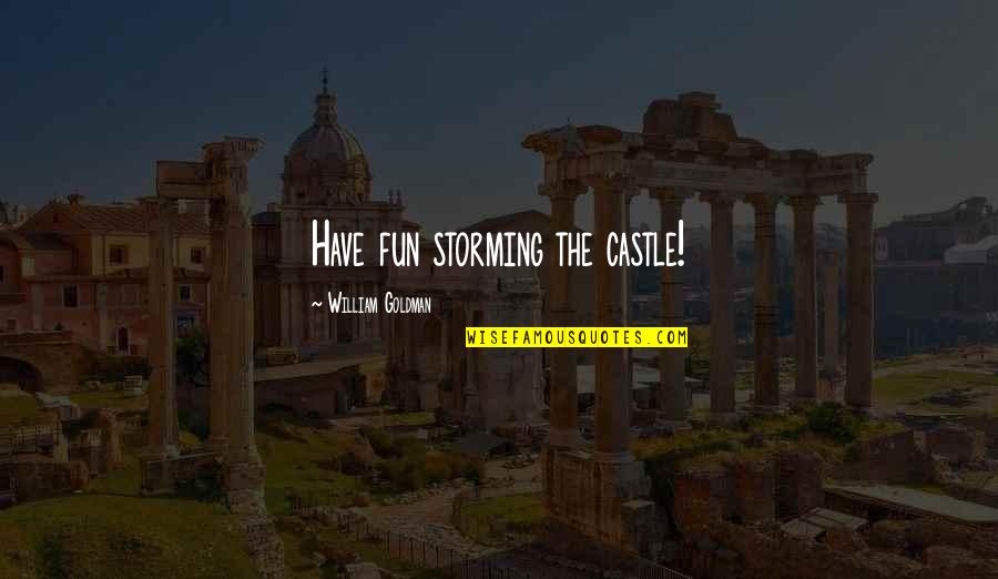 Captain Slag Quotes By William Goldman: Have fun storming the castle! Captain Slag Quotes By William Goldman: Have fun storming the castle!