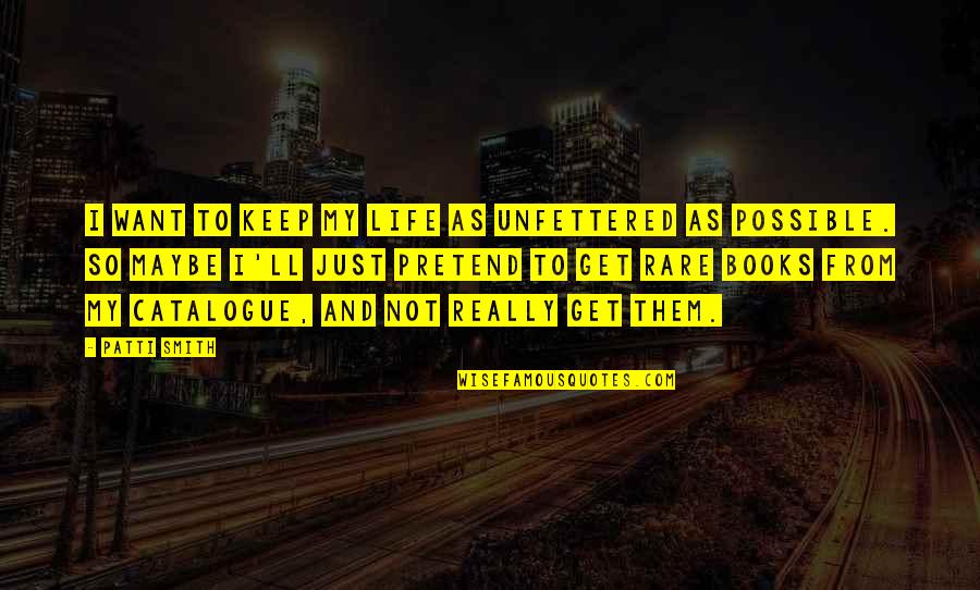 Captain Smek Quotes By Patti Smith: I want to keep my life as unfettered