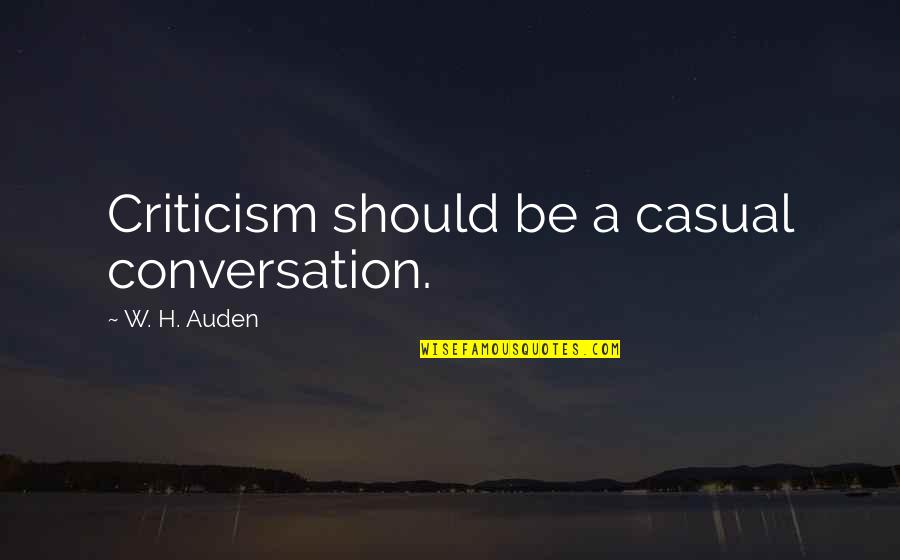Captain Smoker Quotes By W. H. Auden: Criticism should be a casual conversation. Captain Smoker Quotes By W. H. Auden: Criticism should be a casual conversation.