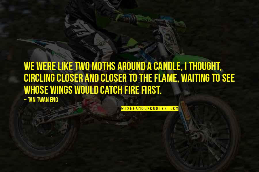 Captain Smollett Quotes By Tan Twan Eng: We were like two moths around a candle, Captain Smollett Quotes By Tan Twan Eng: We were like two moths around a candle,
