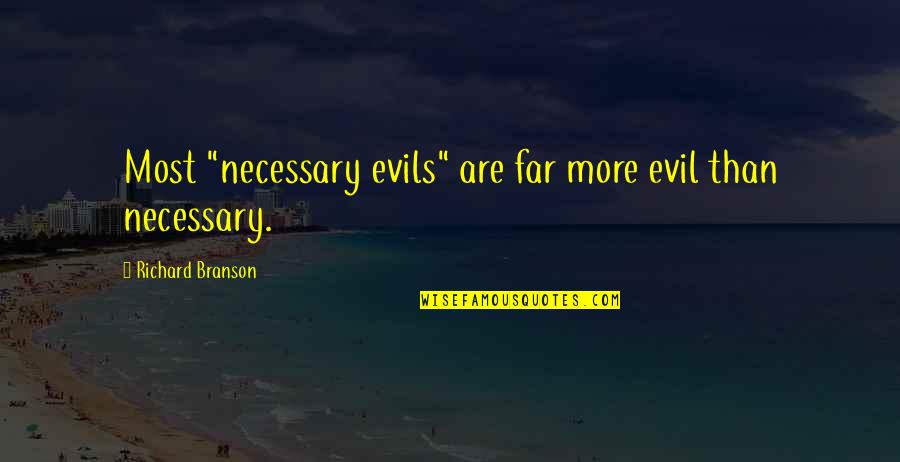 Captain Stanley Blunt Quotes By Richard Branson: Most "necessary evils" are far more evil than Captain Stanley Blunt Quotes By Richard Branson: Most "necessary evils" are far more evil than