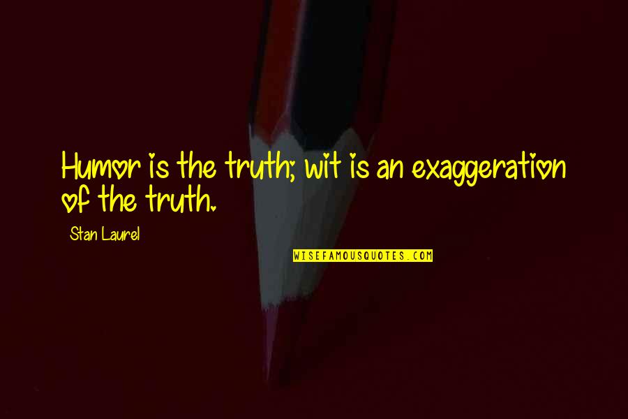 Captain Stillman Quotes By Stan Laurel: Humor is the truth; wit is an exaggeration