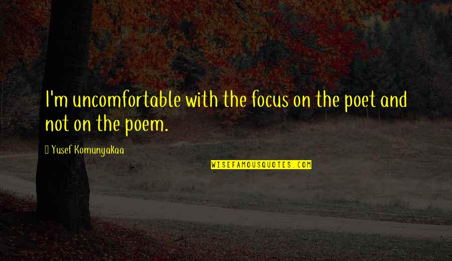 Captain Sully Sullenberger Quotes By Yusef Komunyakaa: I'm uncomfortable with the focus on the poet Captain Sully Sullenberger Quotes By Yusef Komunyakaa: I'm uncomfortable with the focus on the poet